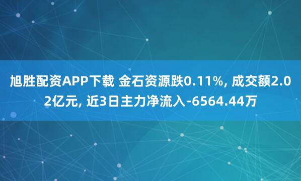 旭胜配资APP下载 金石资源跌0.11%, 成交额2.02亿元, 近3日主力净流入-6564.44万