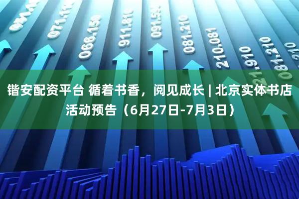 锴安配资平台 循着书香，阅见成长 | 北京实体书店活动预告（6月27日-7月3日）